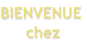 BIENVENUE chez